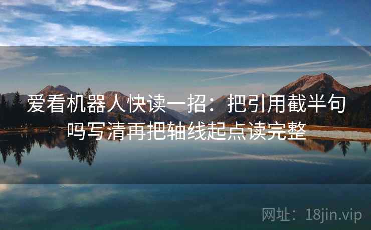 爱看机器人快读一招：把引用截半句吗写清再把轴线起点读完整